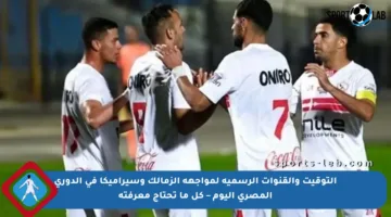 التوقيت والقنوات الرسمية لمواجهة الزمالك وسيراميكا في الدوري المصري اليوم – كل ما تحتاج معرفته